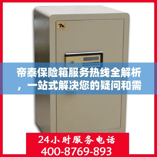 帝泰保险箱服务热线全解析，一站式解决您的疑问和需求