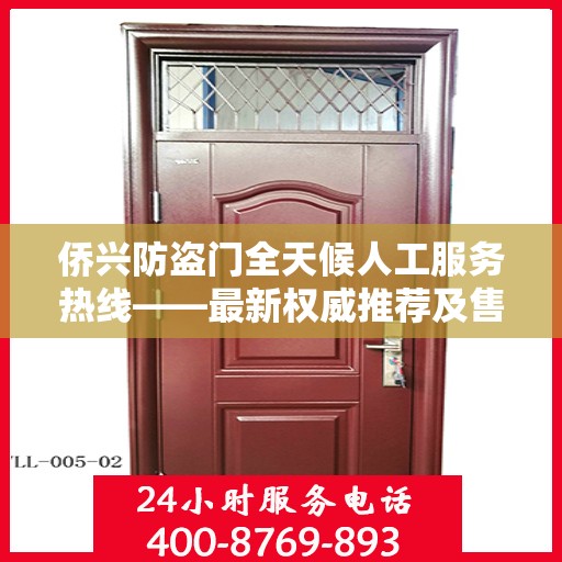 侨兴防盗门全天候人工服务热线——最新权威推荐及售后保障