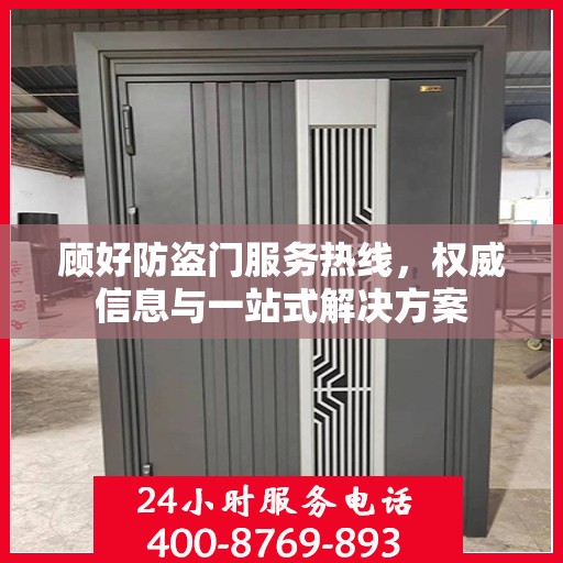 顾好防盗门服务热线，权威信息与一站式解决方案