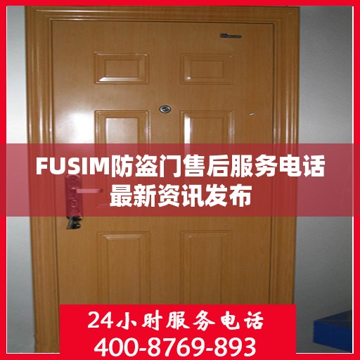 FUSIM防盗门售后服务电话最新资讯发布