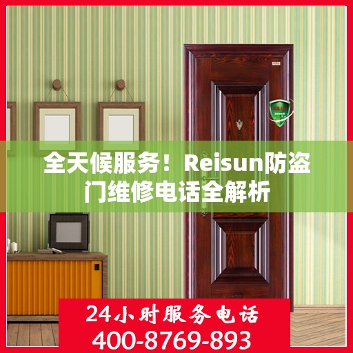 全天候服务！Reisun防盗门维修电话全解析