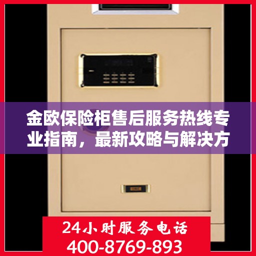 金欧保险柜售后服务热线专业指南，最新攻略与解决方案