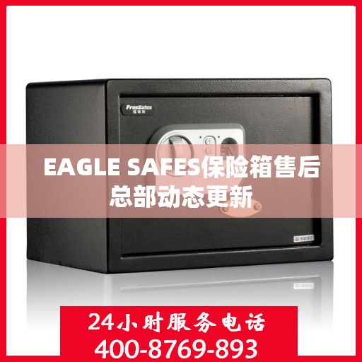 EAGLE SAFES保险箱售后总部动态更新