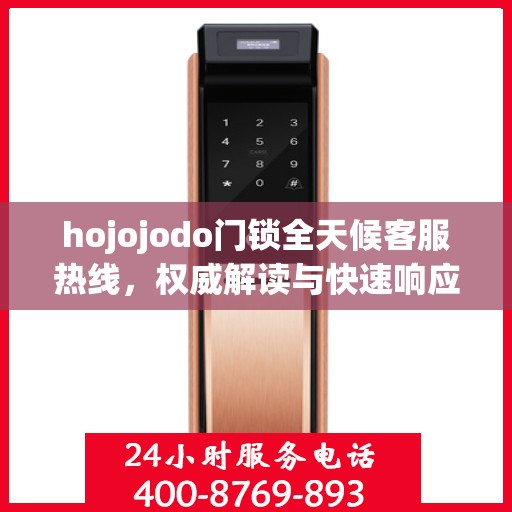 hojojodo门锁全天候客服热线，权威解读与快速响应