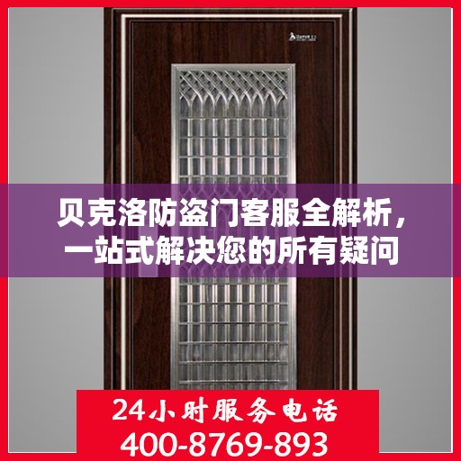 贝克洛防盗门客服全解析，一站式解决您的所有疑问