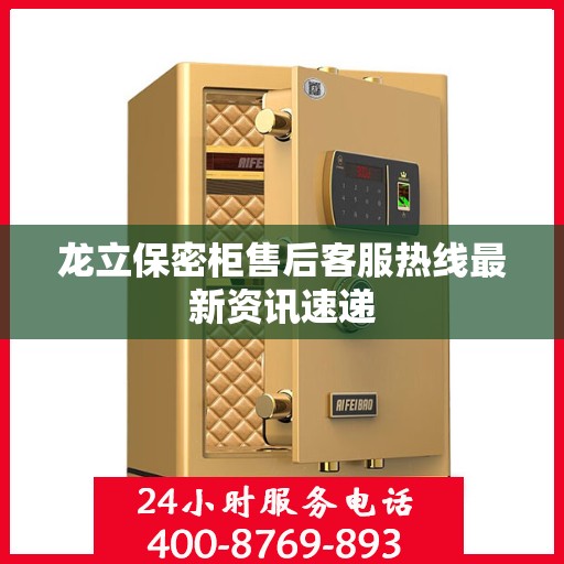 龙立保密柜售后客服热线最新资讯速递