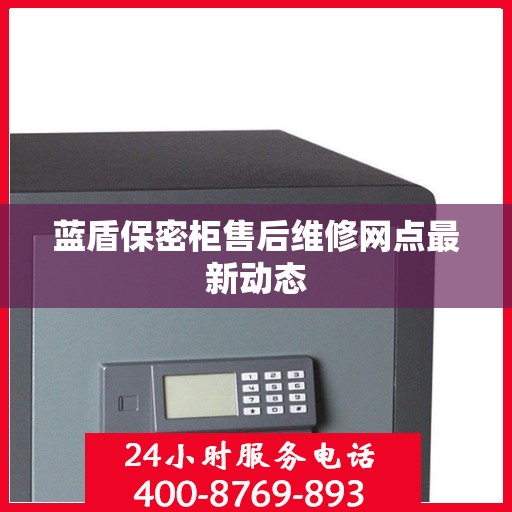 蓝盾保密柜售后维修网点最新动态