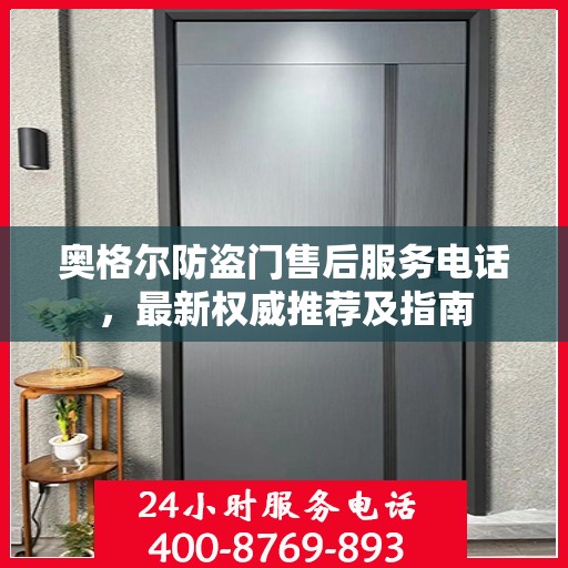 奥格尔防盗门售后服务电话，最新权威推荐及指南