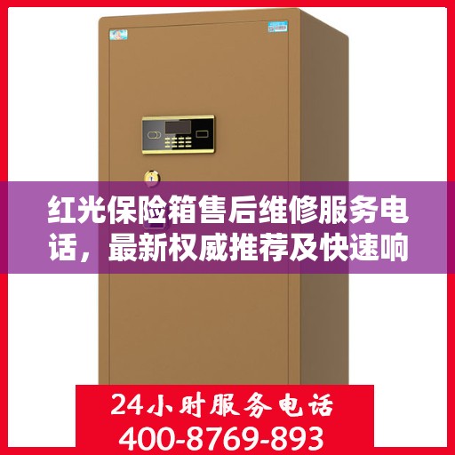 红光保险箱售后维修服务电话，最新权威推荐及快速响应指南