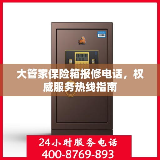 大管家保险箱报修电话，权威服务热线指南