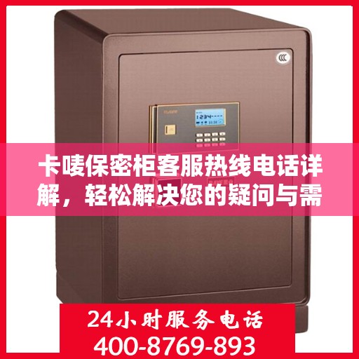 卡唛保密柜客服热线电话详解，轻松解决您的疑问与需求