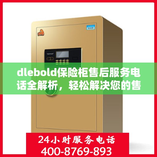 dlebold保险柜售后服务电话全解析，轻松解决您的售后问题