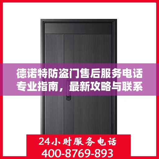 德诺特防盗门售后服务电话专业指南，最新攻略与联系方式