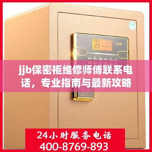 jjb保密柜维修师傅联系电话，专业指南与最新攻略