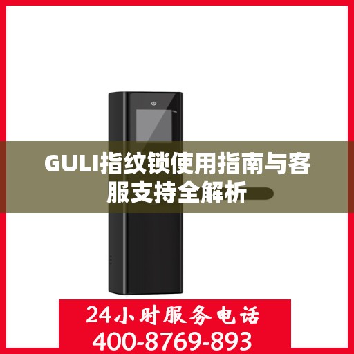 GULI指纹锁使用指南与客服支持全解析