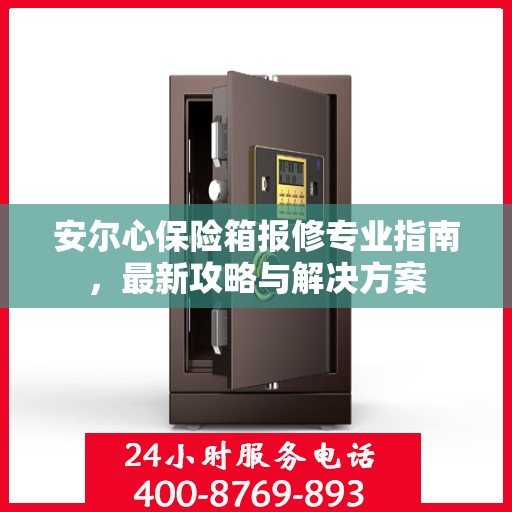 安尔心保险箱报修专业指南，最新攻略与解决方案