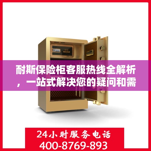 耐斯保险柜客服热线全解析，一站式解决您的疑问和需求