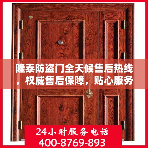 隆泰防盗门全天候售后热线，权威售后保障，贴心服务不打烊
