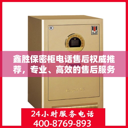 鑫胜保密柜电话售后权威推荐，专业、高效的售后服务保障！