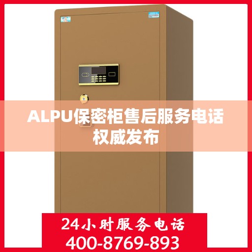 ALPU保密柜售后服务电话权威发布