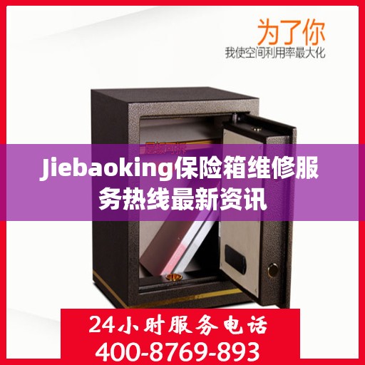 Jiebaoking保险箱维修服务热线最新资讯