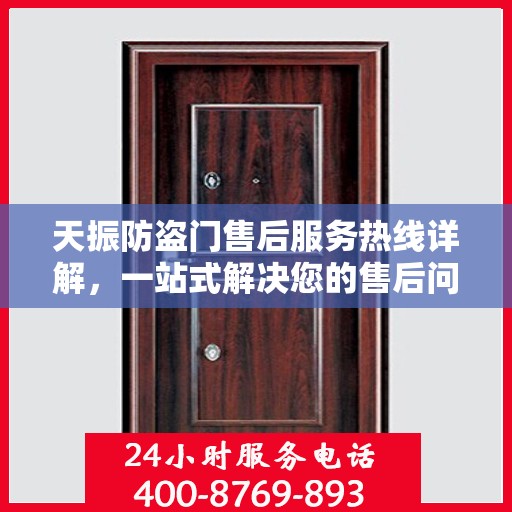 天振防盗门售后服务热线详解，一站式解决您的售后问题