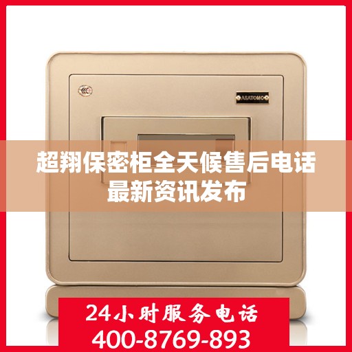 超翔保密柜全天候售后电话最新资讯发布