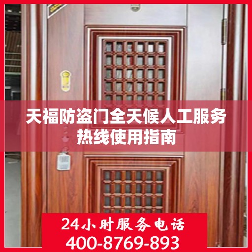 天福防盗门全天候人工服务热线使用指南