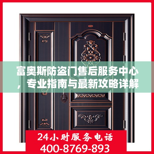 富奥斯防盗门售后服务中心，专业指南与最新攻略详解