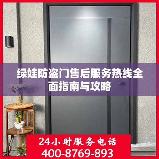 绿娃防盗门售后服务热线全面指南与攻略