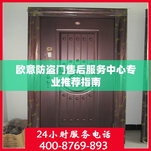 欧意防盗门售后服务中心专业推荐指南