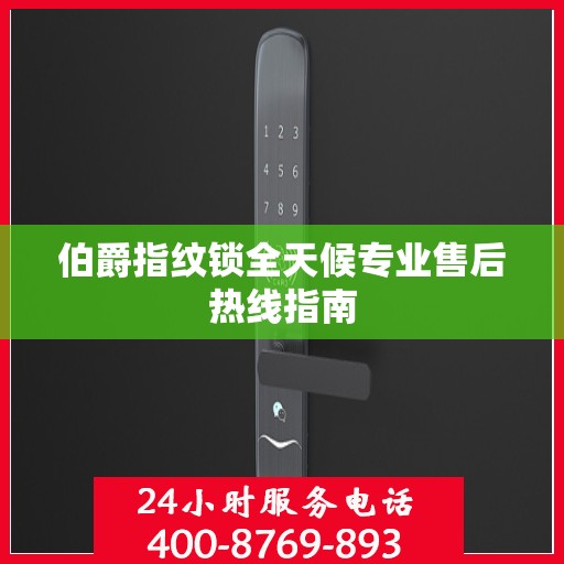 伯爵指纹锁全天候专业售后热线指南