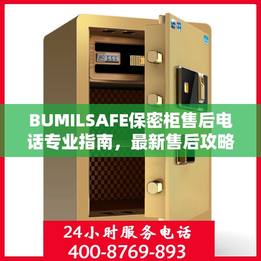 BUMILSAFE保密柜售后电话专业指南，最新售后攻略与电话资源速递