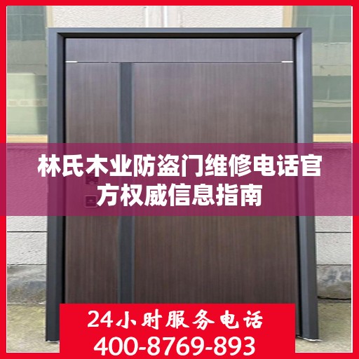 林氏木业防盗门维修电话官方权威信息指南