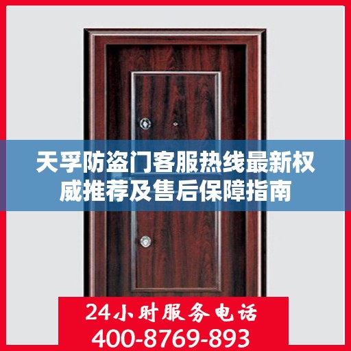 天孚防盗门客服热线最新权威推荐及售后保障指南