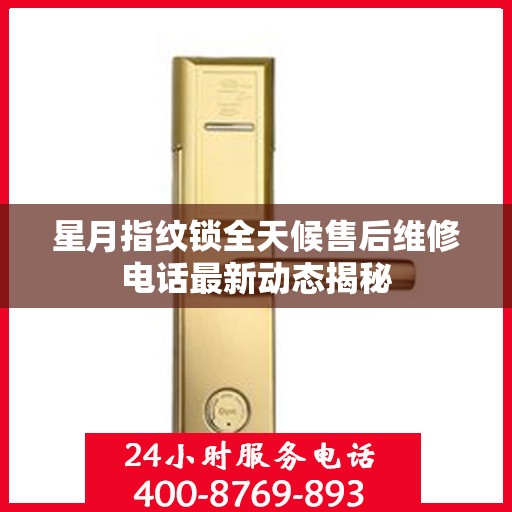 星月指纹锁全天候售后维修电话最新动态揭秘