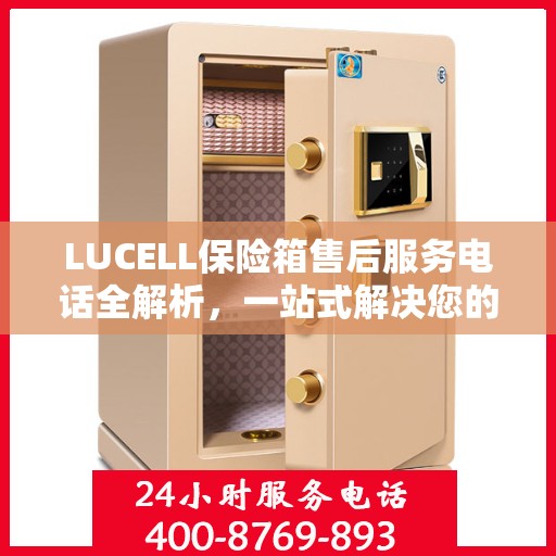 LUCELL保险箱售后服务电话全解析，一站式解决您的售后需求