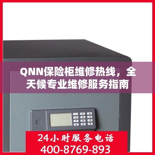 QNN保险柜维修热线，全天候专业维修服务指南
