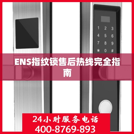 ENS指纹锁售后热线完全指南