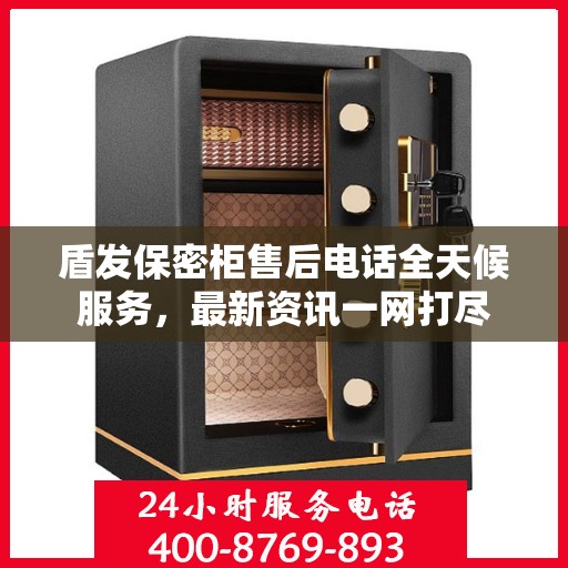 盾发保密柜售后电话全天候服务，最新资讯一网打尽
