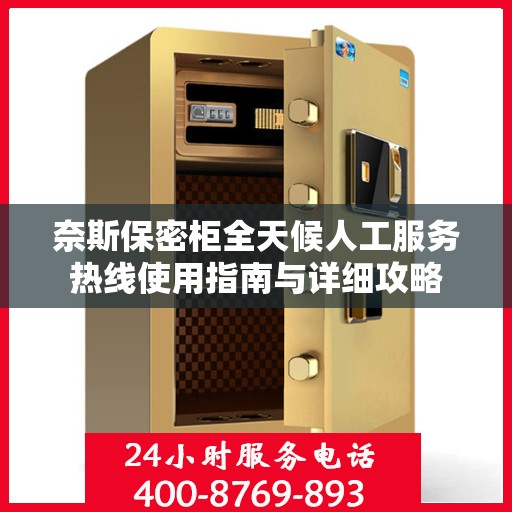 奈斯保密柜全天候人工服务热线使用指南与详细攻略