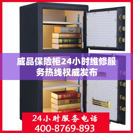 威品保险柜24小时维修服务热线权威发布