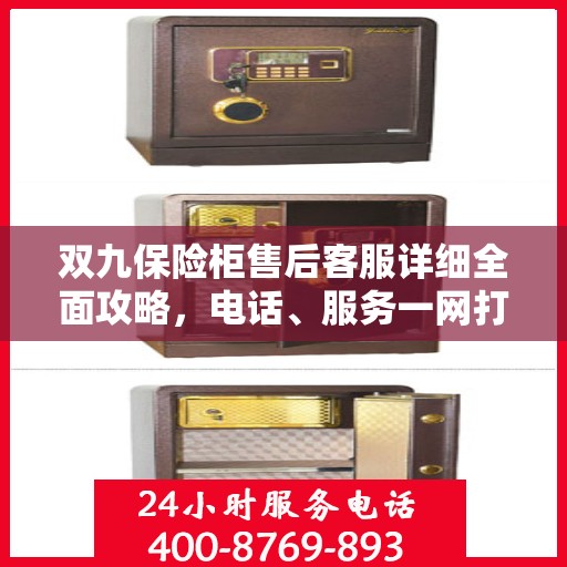 双九保险柜售后客服详细全面攻略，电话、服务一网打尽