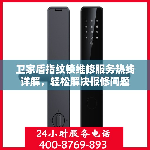 卫家盾指纹锁维修服务热线详解，轻松解决报修问题