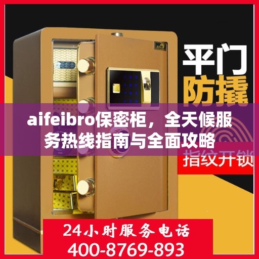 aifeibro保密柜，全天候服务热线指南与全面攻略