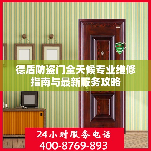 德盾防盗门全天候专业维修指南与最新服务攻略