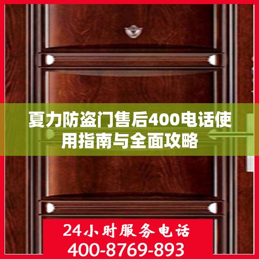 夏力防盗门售后400电话使用指南与全面攻略