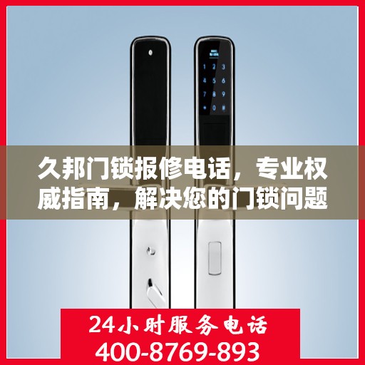 久邦门锁报修电话，专业权威指南，解决您的门锁问题！
