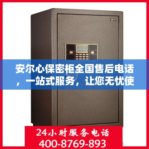 安尔心保密柜全国售后电话，一站式服务，让您无忧使用！