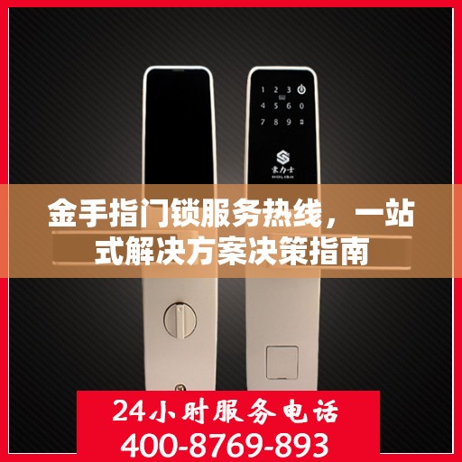 金手指门锁服务热线，一站式解决方案决策指南
